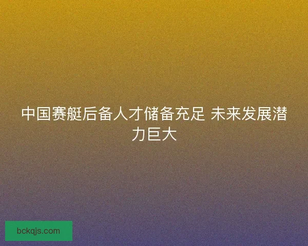 中国赛艇后备人才储备充足 未来发展潜力巨大